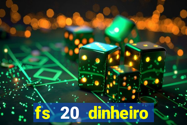 fs 20 dinheiro infinito download